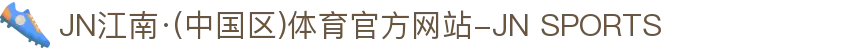 JN江南·(中国区)体育官方网站-JN SPORTS